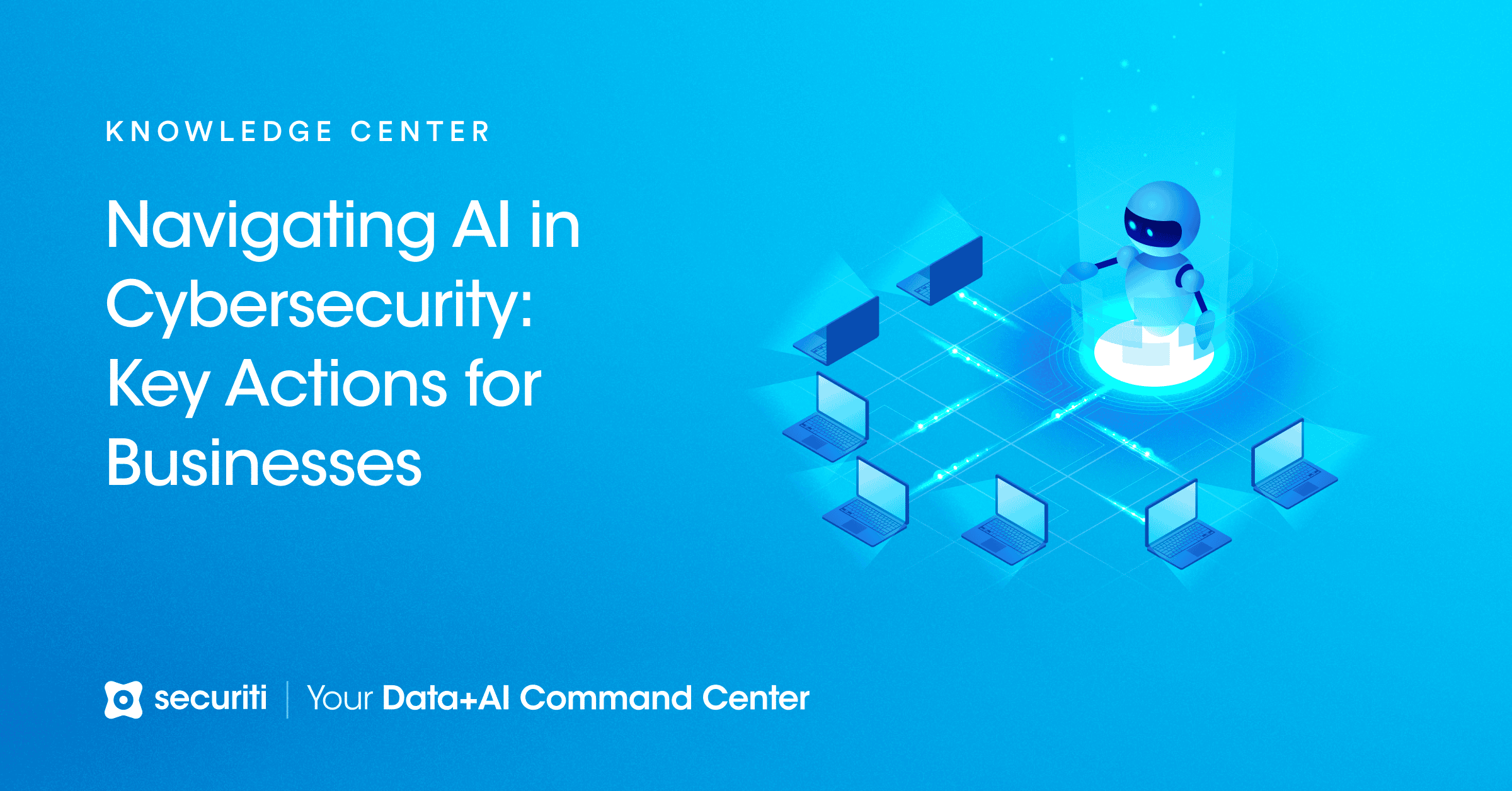 Navigating AI in Cybersecurity: Key Actions for Businesses - Securiti